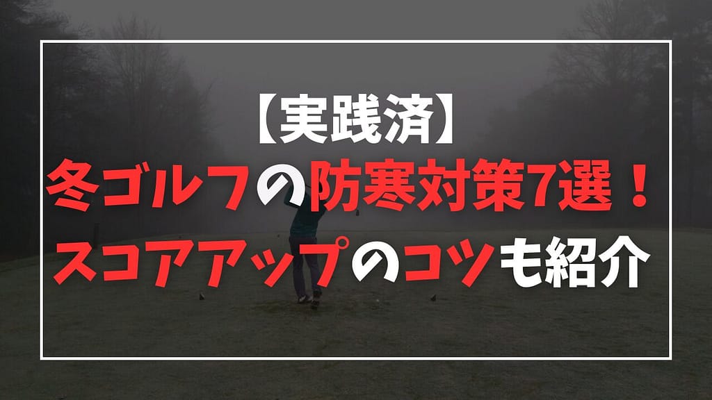 【実践済】冬ゴルフの持ち物は？防寒対策7選！スコアアップのコツも紹介