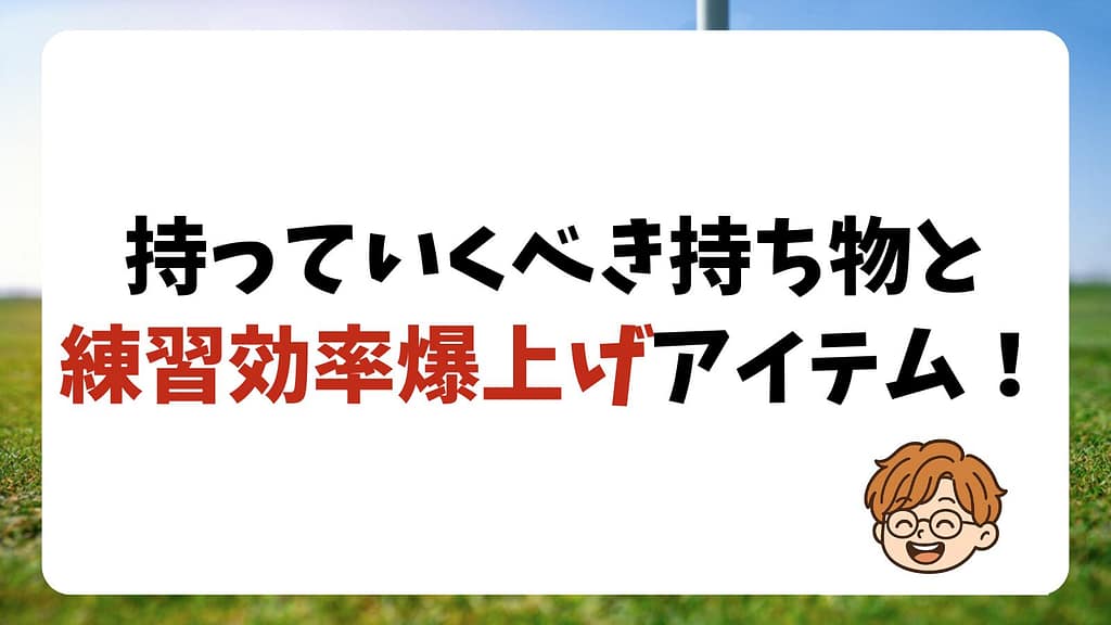 服装だけじゃない！持っていくべき持ち物と練習効率爆上げアイテム！