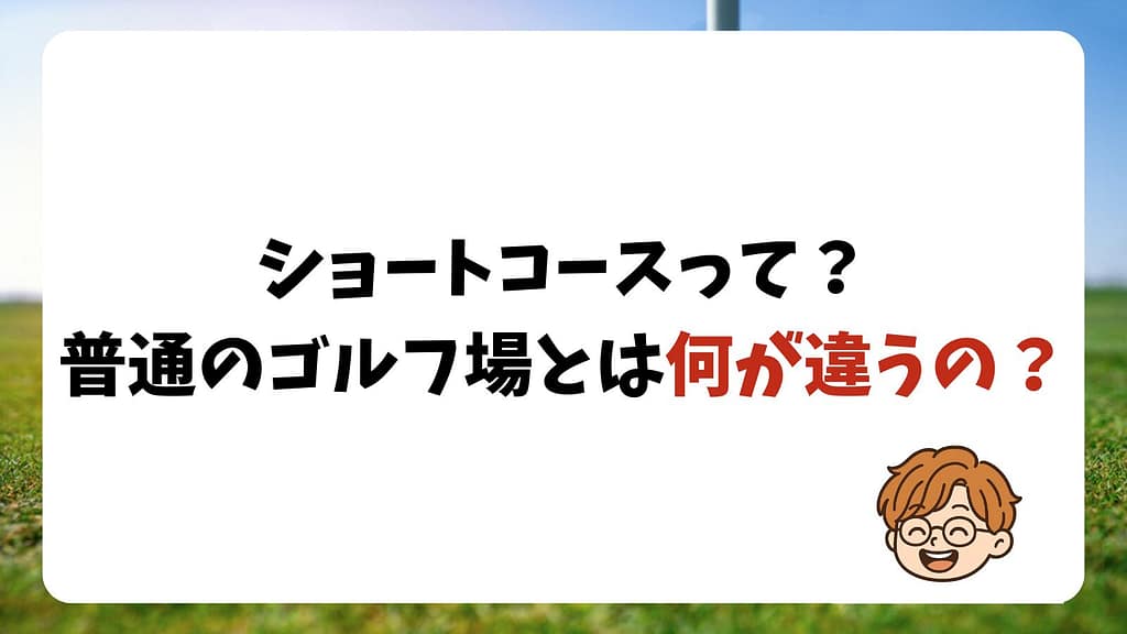 そもそもショートコースとは？普通のゴルフ場とは何が違うの？