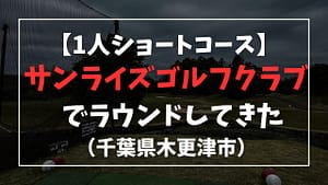 【1人ショートコース】木更津のサンライズゴルフクラブってどう？